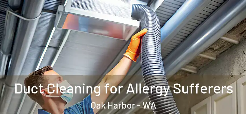  Duct Cleaning for Allergy Sufferers Oak Harbor - WA