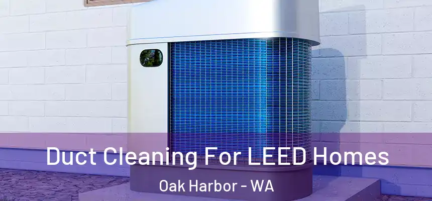  Duct Cleaning For LEED Homes Oak Harbor - WA